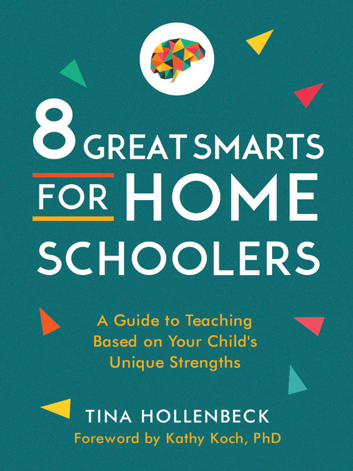 Title details for 8 Great Smarts for Homeschoolers: a Guide to Teaching Based on Your Child's Unique Strengths by Tina Hollenbeck - Available